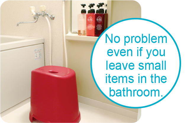 No problem even if you leave small items in the bathroom.