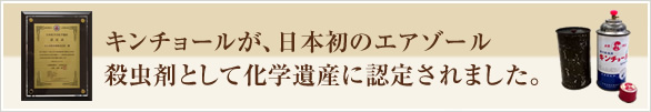 キンチョールが、日本初のエアゾール殺虫剤として化学遺産に認定されました。