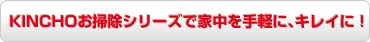 KINCHOお掃除シリーズで家中を手軽に、キレイに！