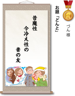 入選　づん 様　お題「どんと」　昔魔性 今冷え性の 妻の友