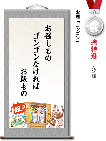 準特選　カジ 様　お題「ゴンゴン」　お召しもの ゴンゴンなければ お飯もの