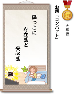 入選　大和 様　お題「コンバット」　隅っこに 存在感と 安心感