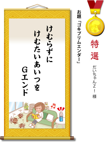 特選　だいちゃんＺ！ 様　お題「ゴキブリムエンダー」　けむらずに けむたいあいつを Gエンド