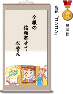 入選　具蔵 様　お題「ゴンゴン」　全服の　信頼寄せて　衣替え