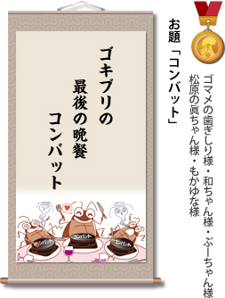 入選　ゴマメの歯ぎしり様・和ちゃん様・ぷーちゃん様・松原の眞ちゃん様・もかゆな様　お題「コンバット」　ゴキブリの　最後の晩餐　コンバット