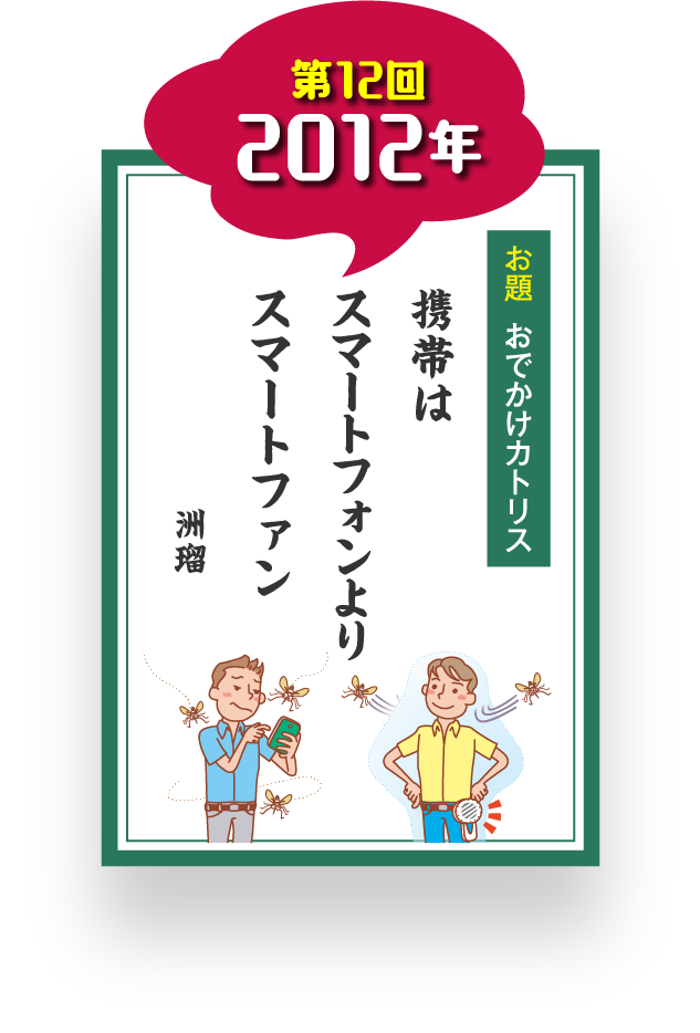 第12回 2012年 お題 おでかけカトリス 携帯は スマートフォンより スマートファン 洲瑠